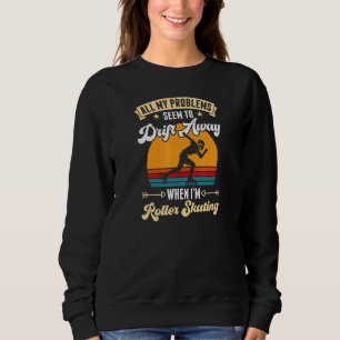 All My Problems Seem To Drift Away When I'm Roller Sweatshirt
