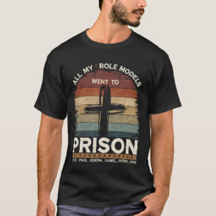 All My Role Models Went To Prison Jesus God Bible T-Shirt