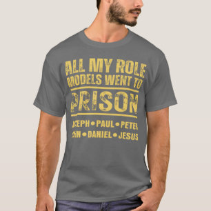 All My Role Models Went To Prison T-Shirt