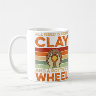 All Need Is Some Clay And A Potters Wheel - Potter Coffee Mug