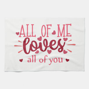All of me loves all of you valentine love tea towel