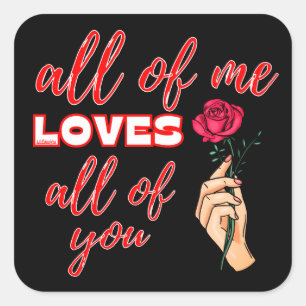 ALL OF ME LOVES ALL OF YOU valentines gift idea    Square Sticker