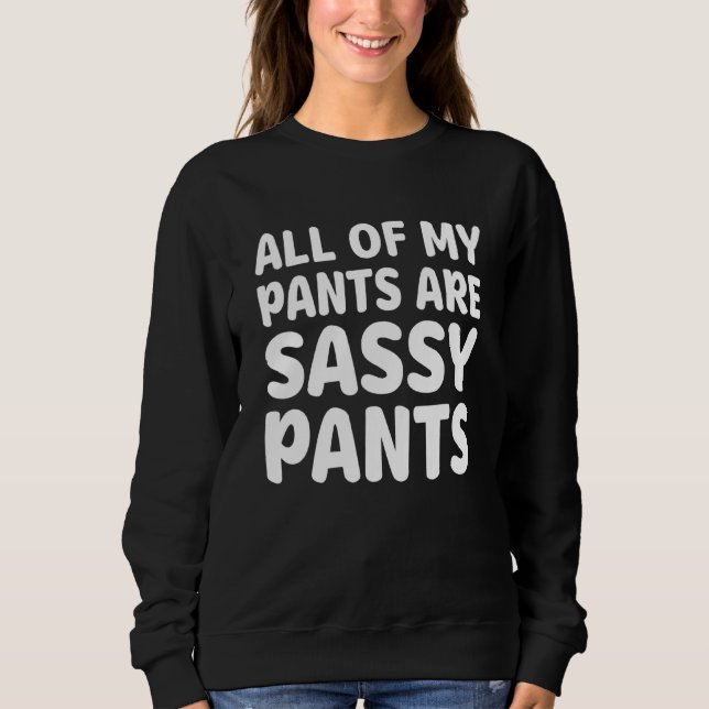 All Of My Pants Are Sassy Pants Apparel Sweatshirt (Front)