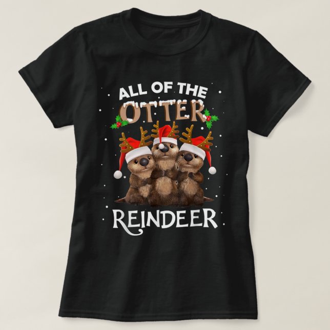 All of the Otter Reindeer Christmas Funny Cute  T-Shirt (Design Front)