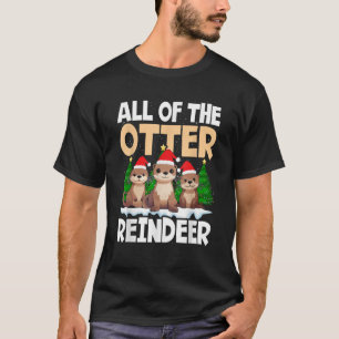 All of the Otter Reindeer Christmas Funny Cute T-Shirt