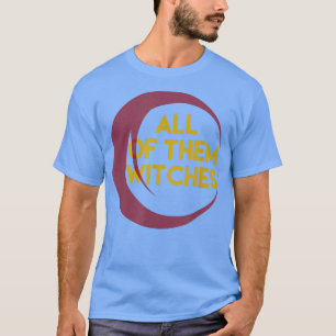 All Of Them Witches 34  T-Shirt