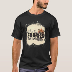 All Of These Sorries I Don't Owe You Honey Wasted T-Shirt