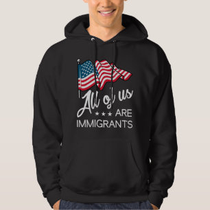 All Of Us Are Immigrants Hoodie