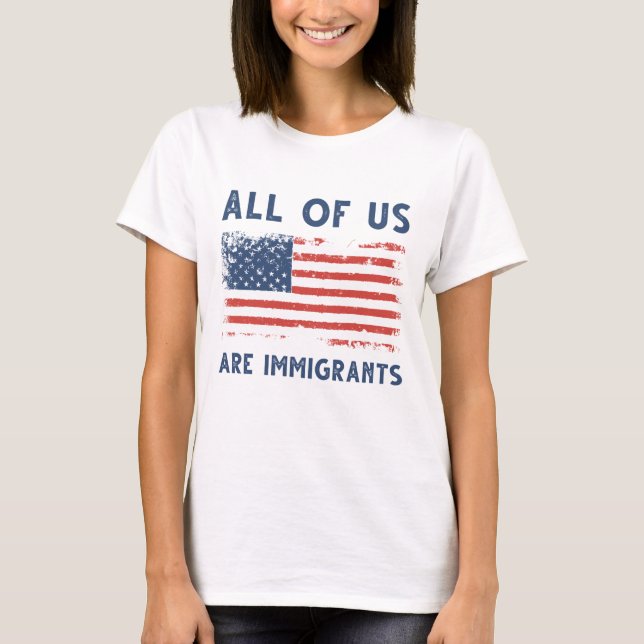 All Of Us Are Immigrants T-Shirt (Front)