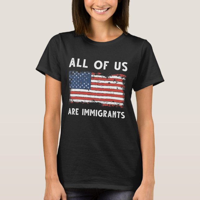 All Of Us Are Immigrants T-Shirt (Front)