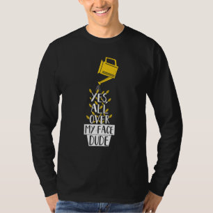 All Over My Face Dude Plant Gardening Potted Plant T-Shirt