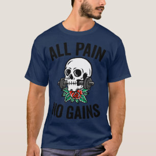 All Pain No Gains Funny Gym Fitness Workout Bodybu T-Shirt