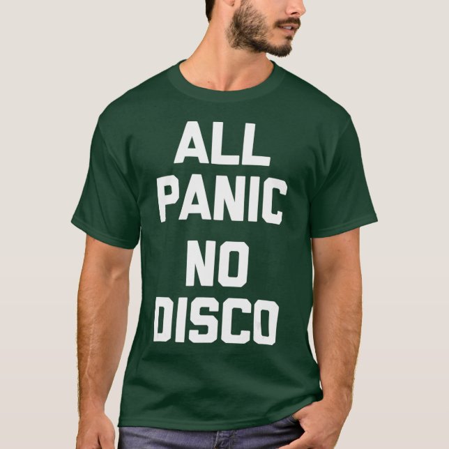All Panic No Disco  funny saying sarcastic T-Shirt (Front)