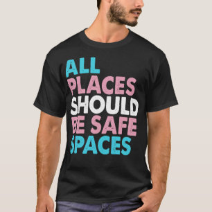 All Places Should Be Safe Spaces 1 T-Shirt