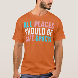 All Places Should Be Safe Spaces 2 T-Shirt