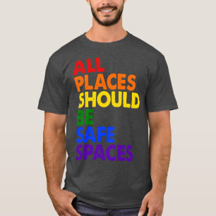 All Places Should Be Safe Spaces 4 T-Shirt
