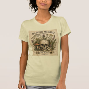 ALL PLANTS ARE EDIBLE, SOME ONLY ONCE T-Shirt