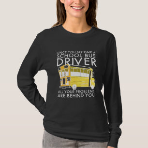 All Problems Are Behind You School Bus Driver T-Shirt