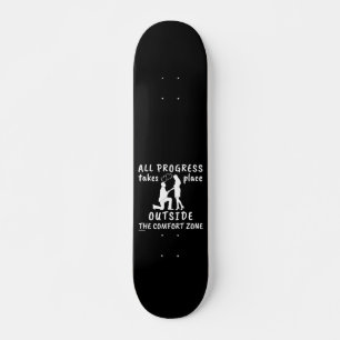 ALL PROGRESS TAKES PLACE OUTSIDE THE COMFORTZONE SKATEBOARD