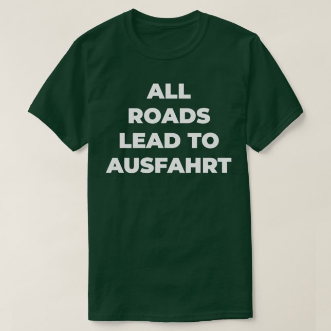 All Roads Lead to Ausfahrt T-Shirt (Design Front)