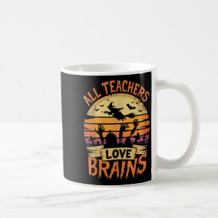 All Teachers Love Brains Funny Halloween Teacher G Coffee Mug