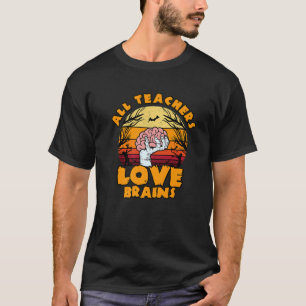 All Teachers Love Brains - Funny Halloween Zombie T-Shirt