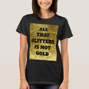All that glitters is not gold   Proverb T-Shirt
