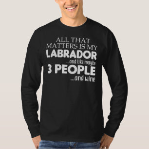 All That Matters Is My Labrador And Wine T-Shirt