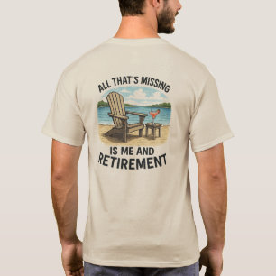 "All That’s Missing is ME and Retirement" T-Shirt