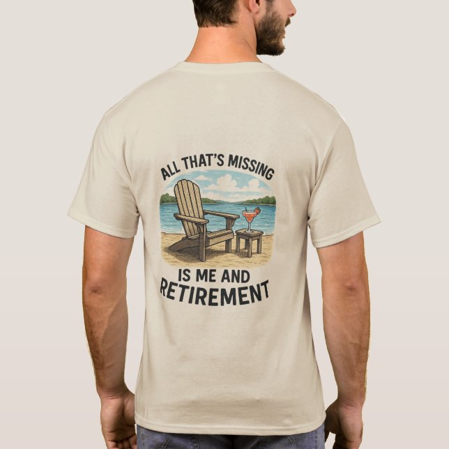 "All That’s Missing is ME and Retirement" T-Shirt (Back)