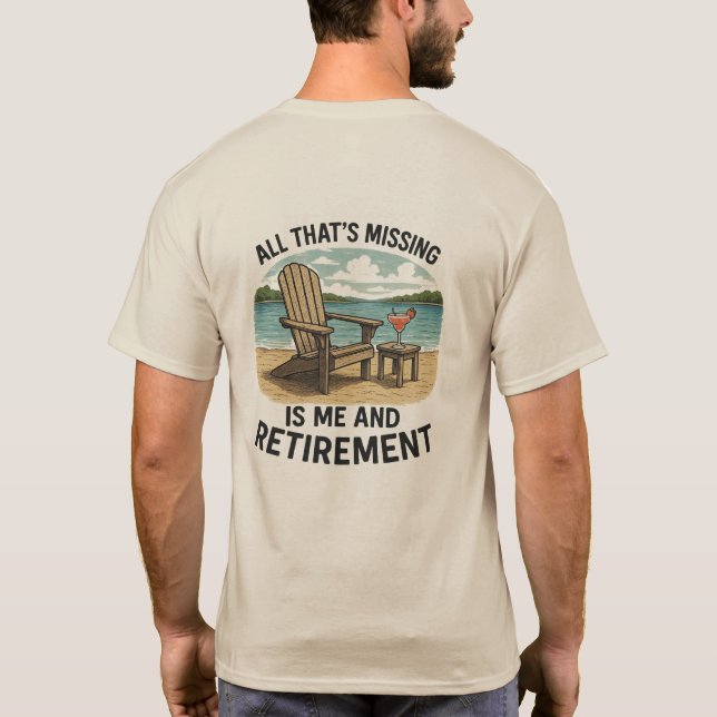 "All That’s Missing is ME and Retirement" T-Shirt (Back)