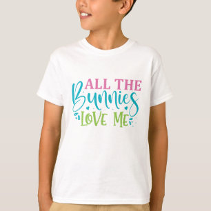 All The Bunnies Love Me - Easter T-Shirt