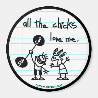 All the chicks love me. magnet