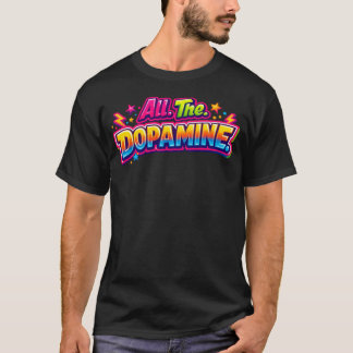 All. The. Dopamine  Slogan Shirt