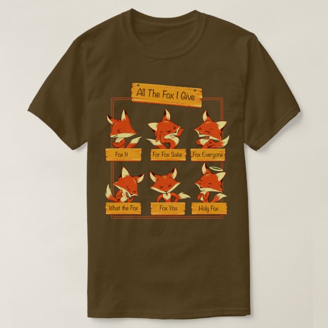 All The Fox I Give T-Shirt (Design Front)