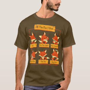 All The Fox I Give T-Shirt