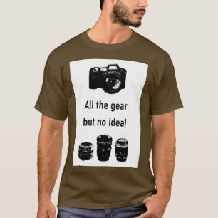 All the gear but no idea Photography T-Shirt