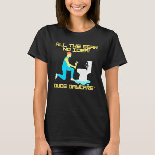 All The Gear No Idea Dude Daycare Plumber T-Shirt