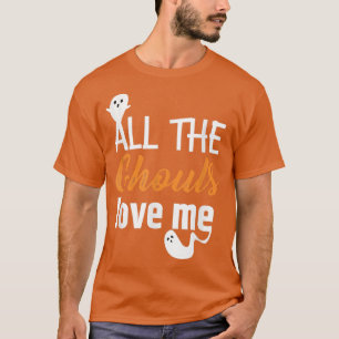 All The Ghouls Love Me Cute Halloween Ghost Scary T-Shirt