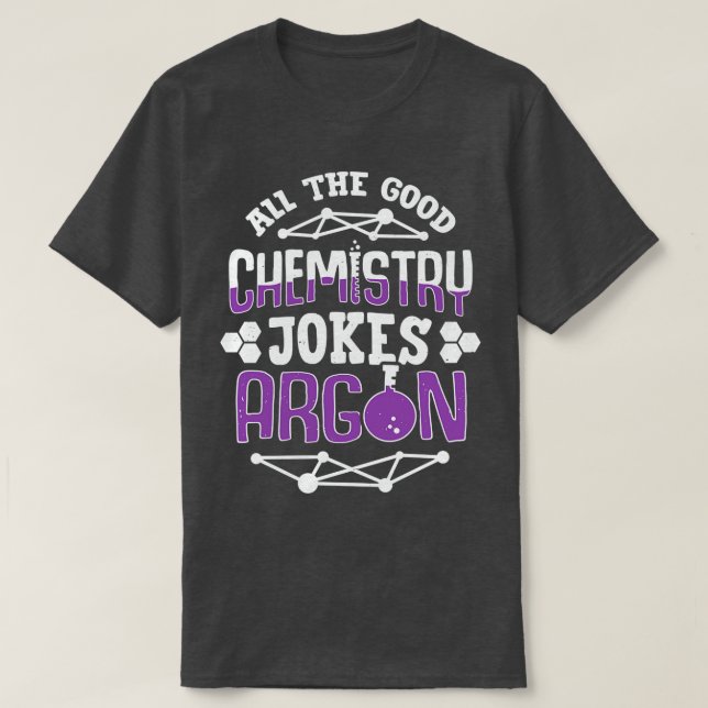 All The Good Chemistry Jokes Argon Chemist Gift  T-Shirt (Design Front)