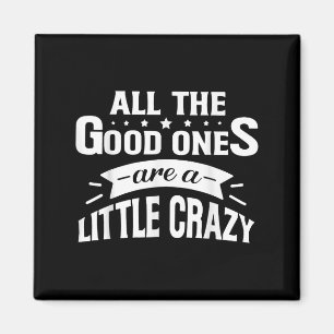 All The Good Ones Are Little Crazy Funny Quotes Magnet