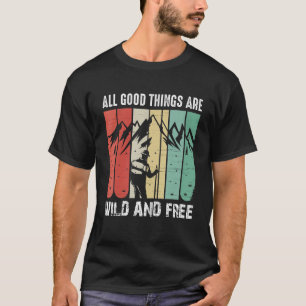 All The Good Thing Are Wild And Free  Camping & Hi T-Shirt