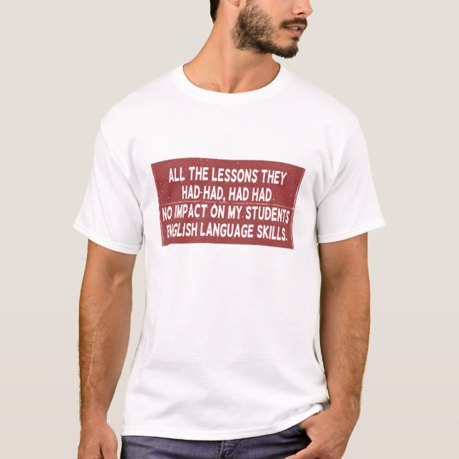 All the lessons they had had had had no impact on  T-Shirt (Front)