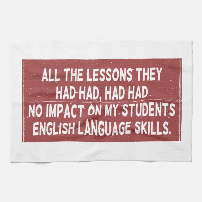 All the lessons they had had had had no impact on  tea towel (Horizontal)