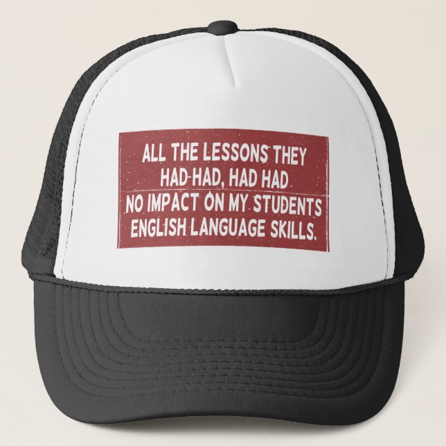 All the lessons they had had had had no impact on  trucker hat (Front)