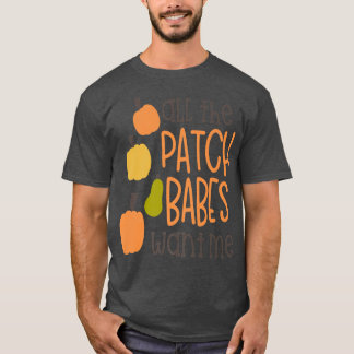 All The Patch Babes Want Me Funny AutumnPumpkin Ki T-Shirt
