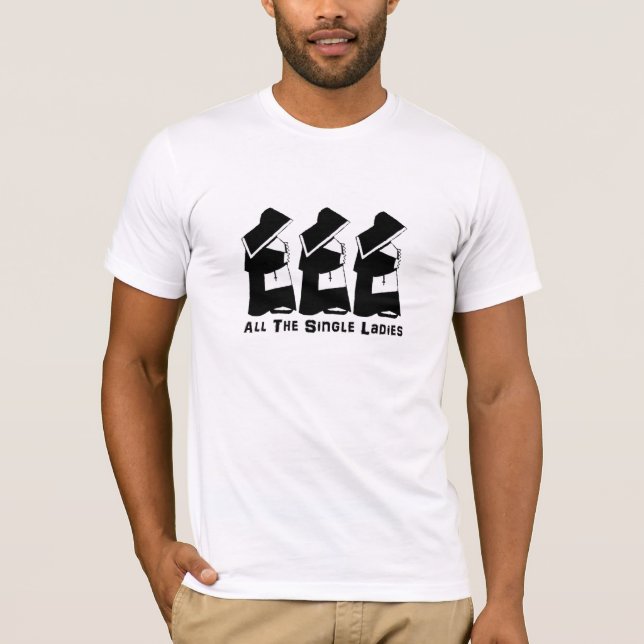 All The Single Ladies T-Shirt (Front)