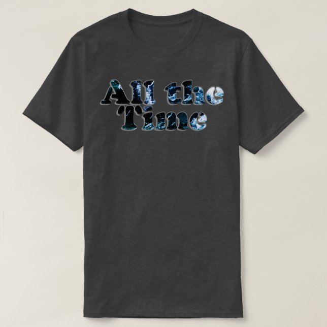 All the Time T-Shirt (Design Front)