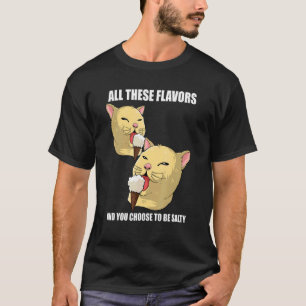 All These Flavours And You Choose To Be Salty Cat  T-Shirt