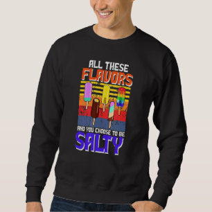 All These Flavours And You Chose To Be Salty Pops Sweatshirt